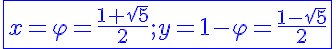 5$ \blue \fbox{x= \varphi = \frac{1+ \sqrt{5}}{2} ; y=1- \varphi = \frac{1- \sqrt{5}}{2}}